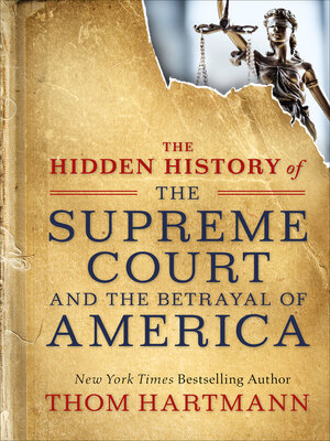 cover image of The Hidden History of the Supreme Court and the Betrayal of America
